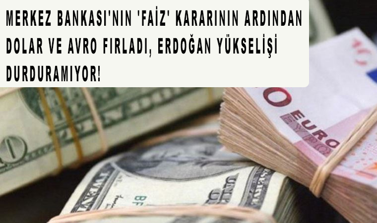 Merkez Bankası'nın 'faiz' kararının ardından dolar ve avro fırladı, Erdoğan yükselişi durduramıyor!