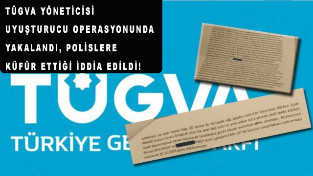 TÜGVA Yöneticisi Uyuşturucu operasyonunda yakalandı, polislere küfür ettiği iddia edildi!