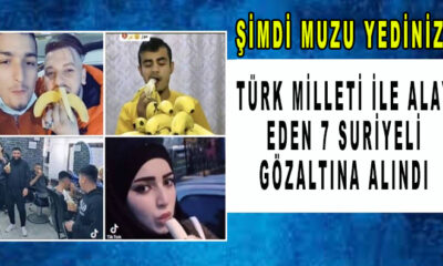 Muz yiyip video paylaşan Türk milleti ile alay eden 7 Suriyeli gözaltına alındı: Sınır dışı edilecekler