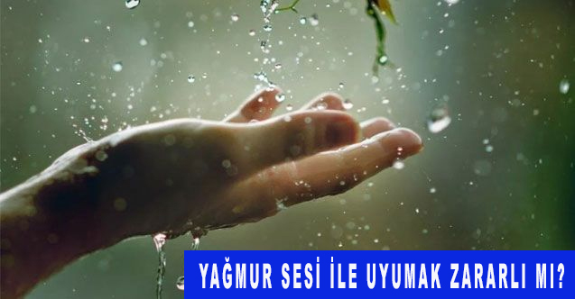 Yağmur sesi ile uyumak zararlı mı?