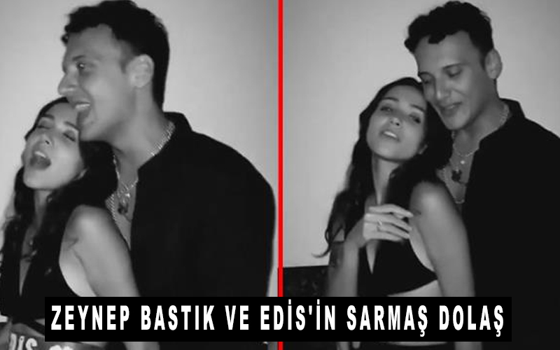 Zeynep Bastık ve Edis'in sarmaş dolaş dansı