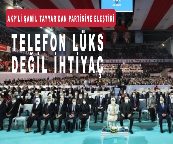 Ak Partili Şamil Tayyar: Ev, araba, bilgisayar, cep telefonu, lüks değil ihtiyaç oldu