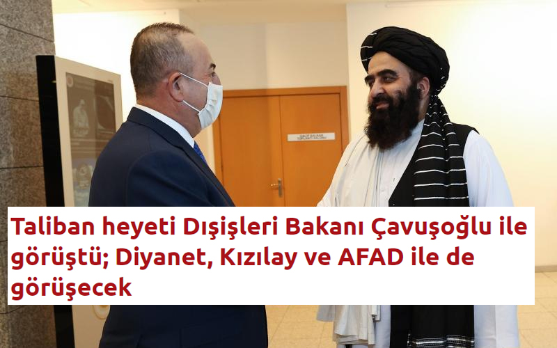 Taliban heyeti üst düzey görüşmeler için Türkiye'de Ak partili Dış işleri bakanı Mevlüt Çavuşoğlu ile görüştü