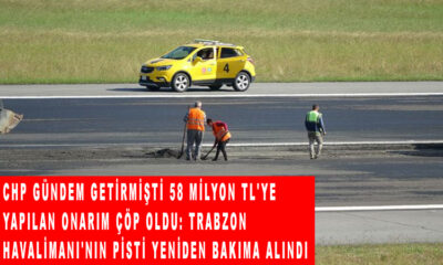 CHP gündem getirmişti 58 milyon TL'ye yapılan onarım çöp oldu: Trabzon Havalimanı'nın pisti yeniden bakıma alındı