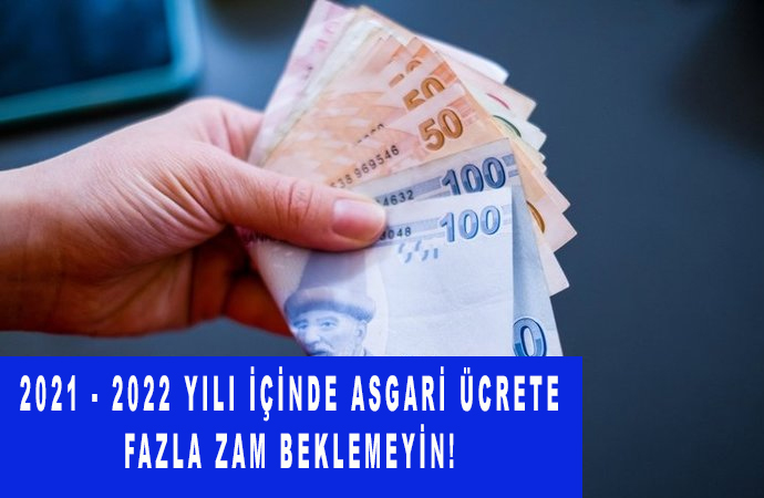 2021 - 2022 yılı içinde Asgari ücrete fazla zam beklemeyin!