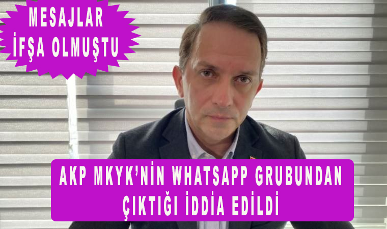 Ak partili Mücahit Birinci, AKP MKYK’nin WhatsApp grubundan çıktığı iddia edildi