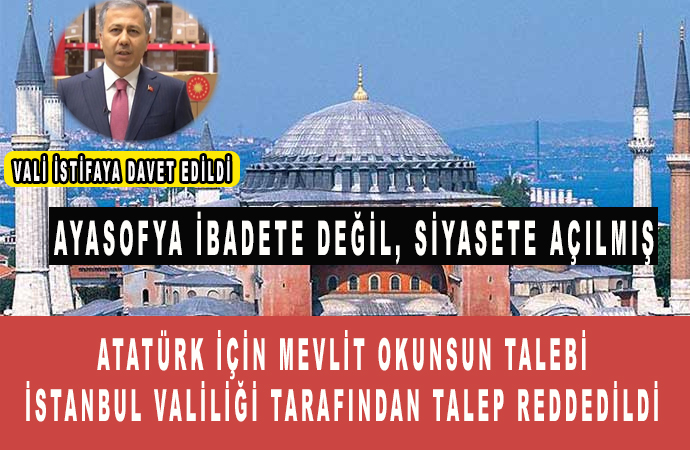 BTP’nin ’10 Kasım’da Ayasofya’da Atatürk için mevlit okunsun’ talebi İstanbul Valiliği tarafından talep reddedildi ali yerlikaya