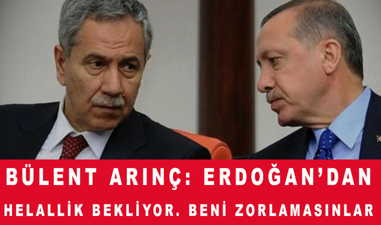 Bülent Arınç: Bana karşı söylenmiş sözlerden dolayı bir helallik beklerim, Erdoğan ne diyecek?