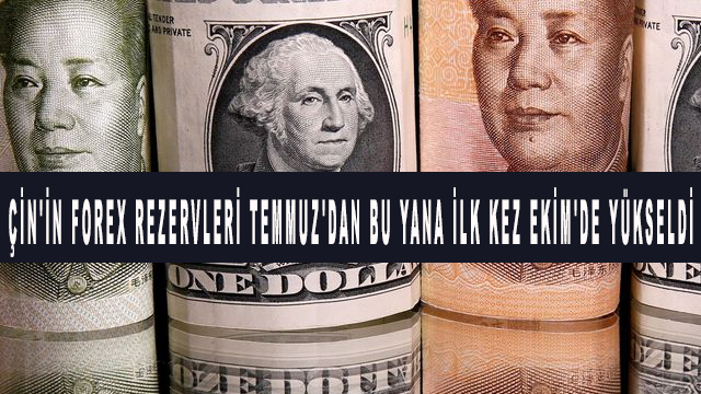 Çin'in forex rezervleri Temmuz'dan bu yana ilk kez Ekim'de yükseldi