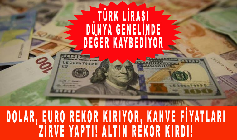 Dolar, Euro rekor kırıyor, Kahve fiyatları zirve yaptı! Altın rekor kırdı!