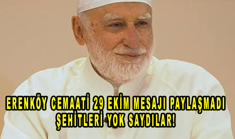 Erenköy Cemaati 29 ekim mesajı paylaşmadı şehitleri yok saydılar!