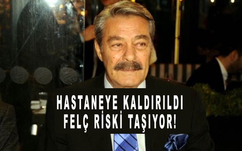 Kadir İnanır yoğun bakıma kaldırıldı, aniden rahatsızlandı! Felç riski taşıyor!