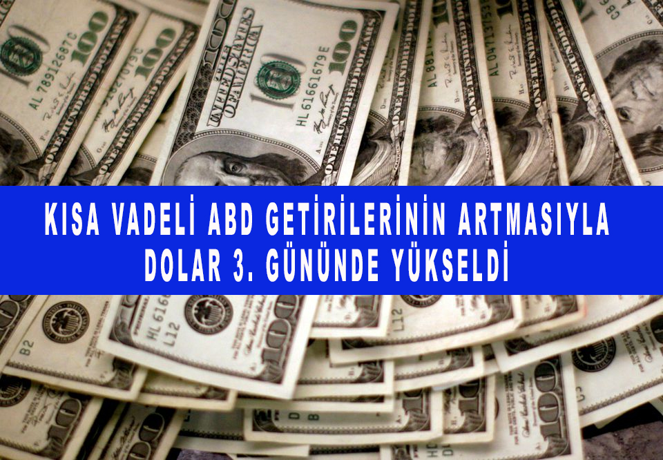 ABD getirilerinin artmasıyla dolar 3. gününde yükseldi