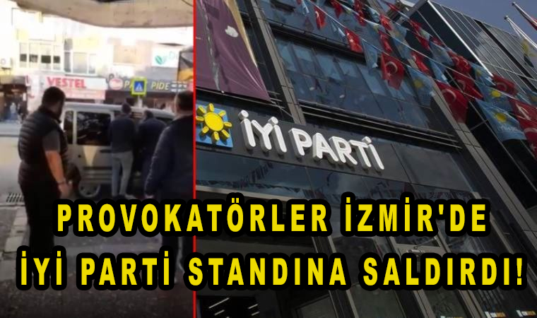 Provokatörler İzmir'de İYİ Parti standına saldırdı!