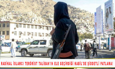 Radikal İslamcı Terörist Taliban'ın ele geçirdiği Kabil'de şiddetli patlama!