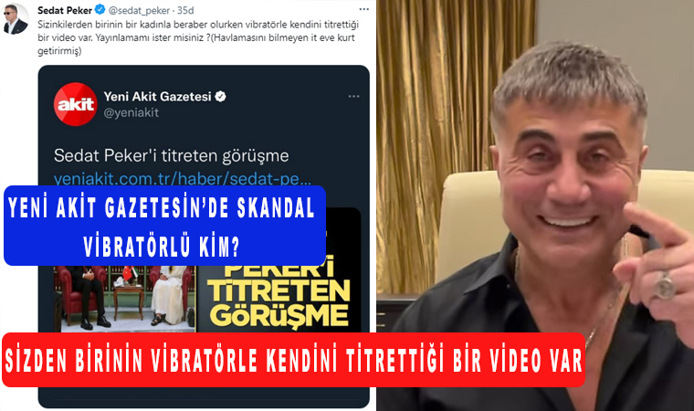 Sedat Peker'den Yeni Akit Gazetesine cevap sizden birinin vibratörle kendini titrettiği bir video var!