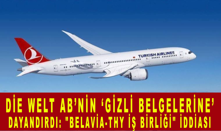 Die Welt AB’nin ‘gizli belgelerine’ dayandırdı: "Belavia-THY iş birliği" iddiası, Skandal olay!