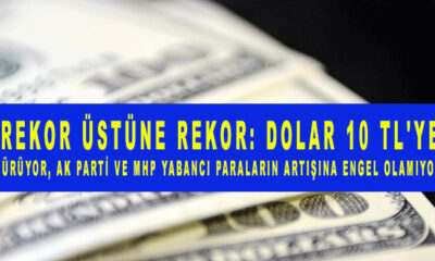 Rekor üstüne rekor: Dolar 10 TL'ye yürüyor, Ak Parti ve MHP yabancı paraların artışına engel olamıyor!