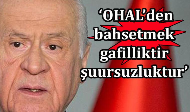 MHP Lideri Devlet Bahçeli’den dikkat çeken OHAL çıkışı ‘OHAL’den bahsetmek gafilliktir, şuursuzluktur’