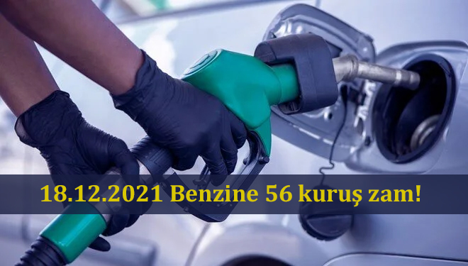 18.12.2021 Benzine 56 kuruş zam!