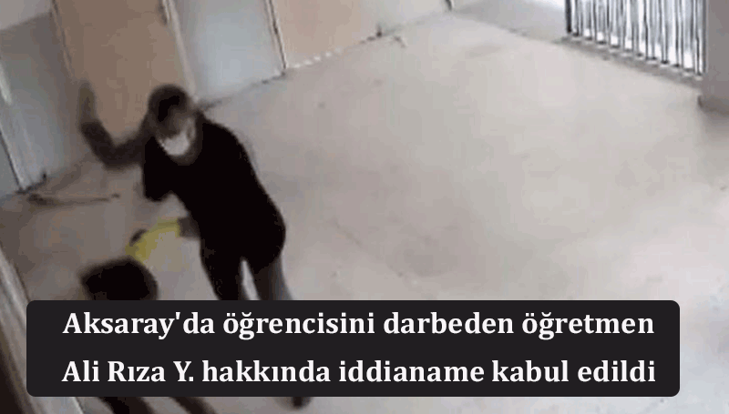 Aksaray'da öğrencisini darbeden öğretmen Ali Rıza Y. hakkında iddianame kabul edildi