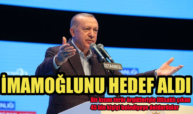 Cumhurbaşkanı Ak Partili Erdoğan, İmamoğlu'nu hedef aldı