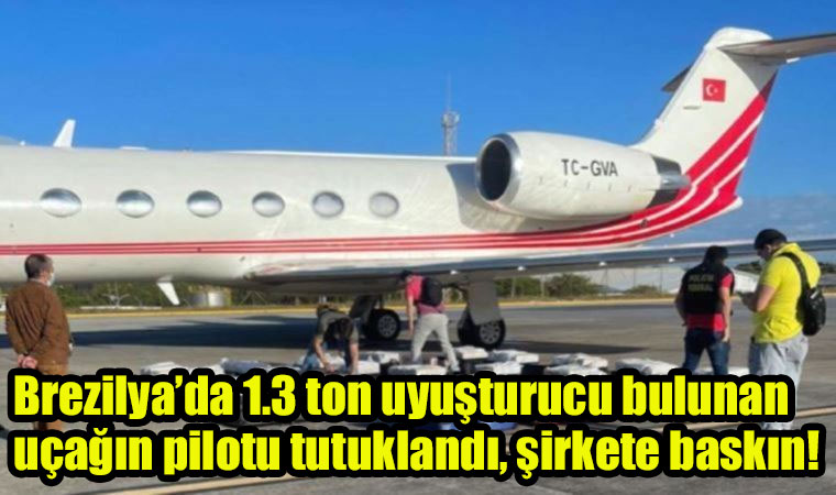 Brezilya’da 1.3 ton uyuşturucu bulunan uçağın pilotu tutuklandı, şirkete baskın!