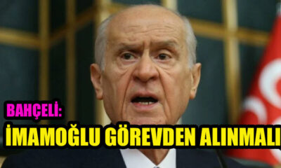 Devlet Bahçeli İmamoğlu görevden alınmalı