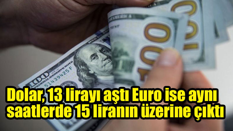 Dolar, 13 lirayı aştı Euro ise aynı saatlerde 15 liranın üzerine çıktı