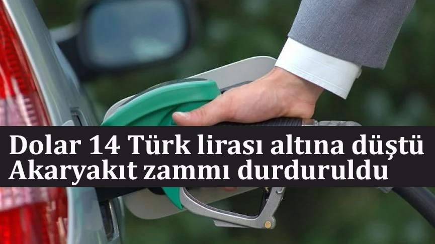 Dolar 14 Türk lirası altına düştü Akaryakıt zammı durduruldu