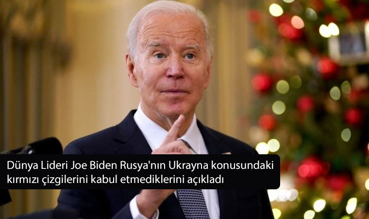 Dünya Lideri Joe Biden Rusya'nın Ukrayna konusundaki kırmızı çizgilerini kabul etmediklerini açıkladı