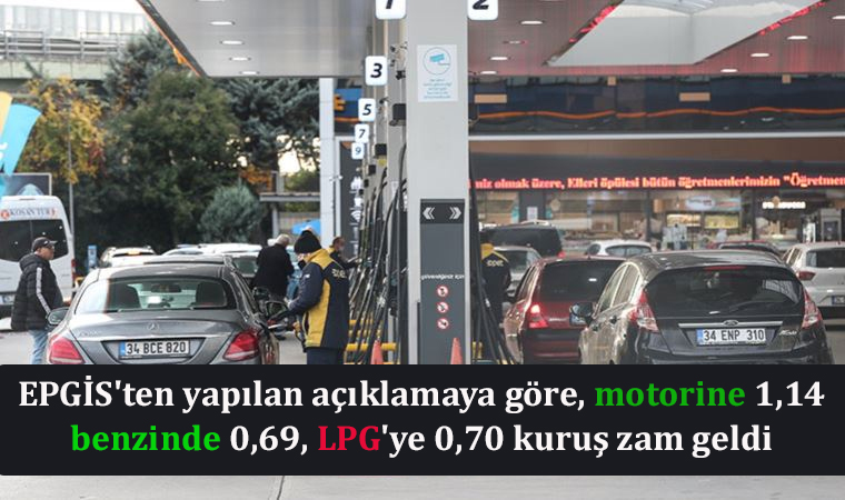 EPGİS'ten yapılan açıklamaya göre, motorine 1,14, benzinde 0,69, LPG'ye 0,70 kuruş zam geldi