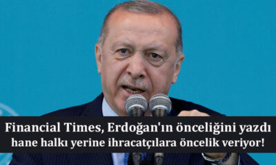 Financial Times, Erdoğan'ın önceliğini yazdı: hane halkı yerine ihracatçılara öncelik veriyor!