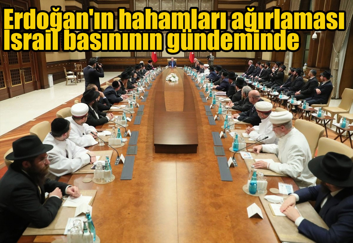 Cumhurbaşkanı ve Ak Parti Genel Başkanı Erdoğan'ın hahamları ağırlaması İsrail basınının gündeminde