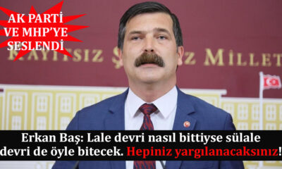 Erkan Baş: Lale devri nasıl bittiyse sülale devri de öyle bitecek. Hepiniz yargılanacaksınız!