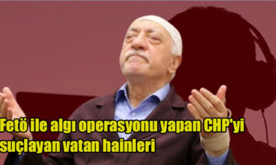 Fetö ile algı operasyonu yapan CHP'yi suçlayan vatan hainleri, bu milleti bölemeyeceksiniz