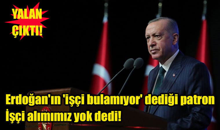 Erdoğan'ın 'işçi bulamıyor' dediği patron: İşçi alımımız yok dedi! Cumhurbaşkanı Erdoğan'a şok!