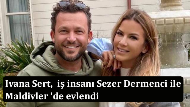 Ivana Sert Sezer Dermenci evlendi