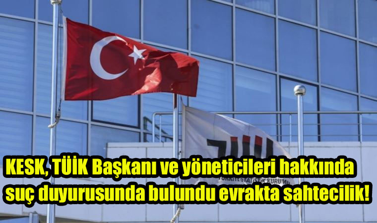 KESK, TÜİK Başkanı ve yöneticileri hakkında suç duyurusunda bulundu evrakta sahtecilik!