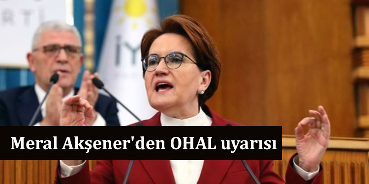 Meral Akşener'den OHAL uyarısı