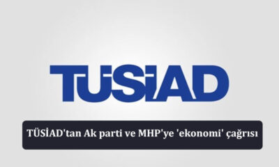 TÜSİAD'tan Ak parti ve MHP'ye 'ekonomi' çağrısı