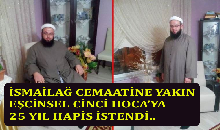 İsmailağ Cemaatine yakın isim “Sana eşcinsel cin musallat olmuş” deyip 'müridini' istismar eden 'cinci hoca'nın cezası belli oldu