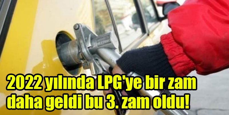 2022 yılında LPG'ye bir zam daha geldi bu 3. zam