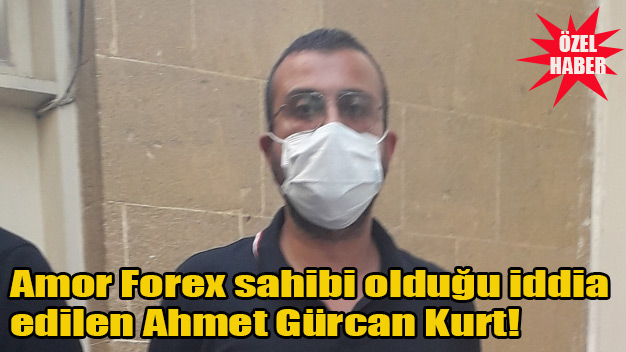 Amor Forex sahibi olduğu iddia edilen Ahmet Gürcan Kurt