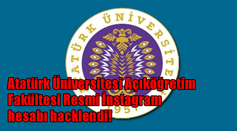 Atatürk Üniversitesi Açıköğretim Fakültesi Resmi İnstagram hesabı hacklendi!