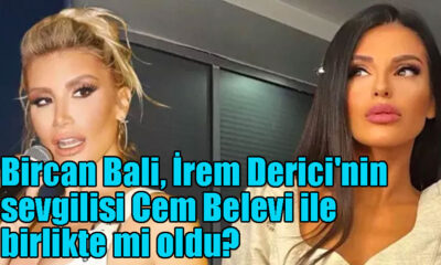 Bircan Bali, İrem Derici'nin sevgilisi Cem Belevi ile birlikte mi oldu?