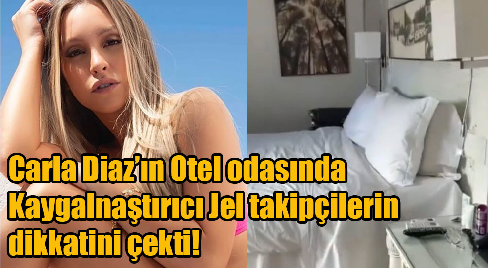 Carla Diaz'ın otel odasında kayganlaştırıcı jel takipçilerin dikkatini çekti!