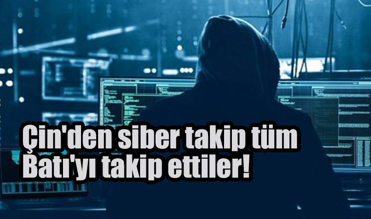 Çin'den siber takip tüm Batı'yı takip ettiler!