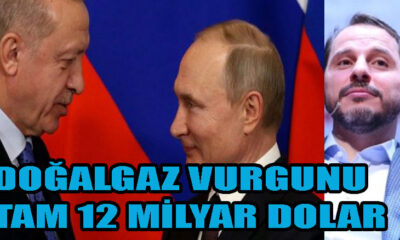 DOĞALGAZ VURGUNU TAM 12 MİLYAR DOLAR