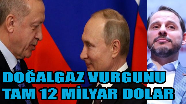 DOĞALGAZ VURGUNU TAM 12 MİLYAR DOLAR